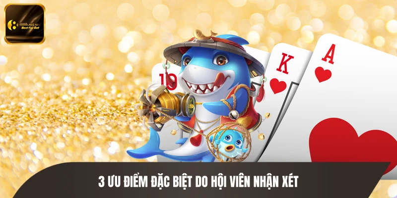 3 ưu điểm đặc biệt do hội viên nhận xét