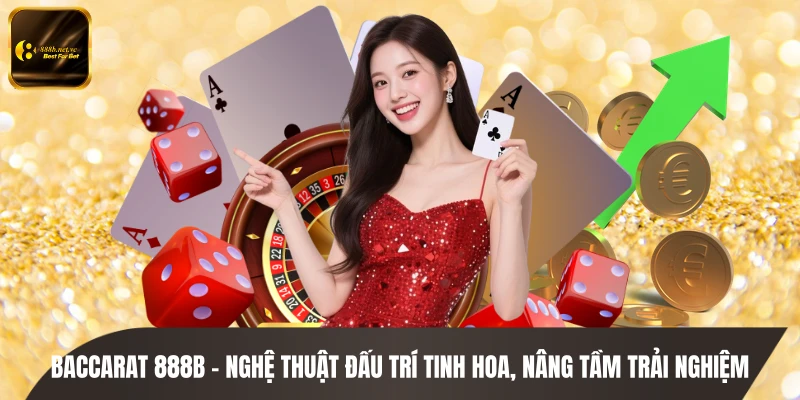 Baccarat 888B - Nghệ Thuật Đấu Trí Tinh Hoa, Nâng Tầm Trải Nghiệm 