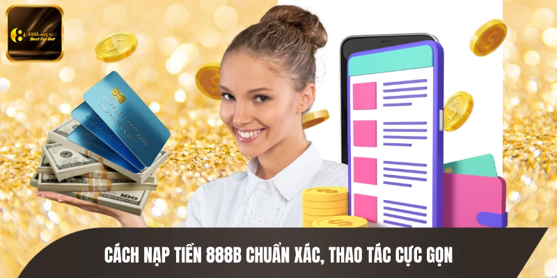 Cách nạp tiền 888B chuẩn xác, thao tác cực gọn