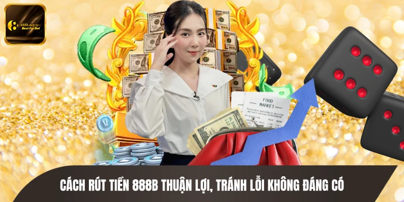 Cách rút tiền 888B thuận lợi, tránh lỗi không đáng có