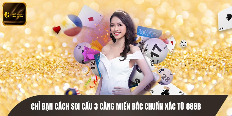 Chỉ Bạn Cách Soi Cầu 3 Càng Miền Bắc Chuẩn Xác Từ 888B