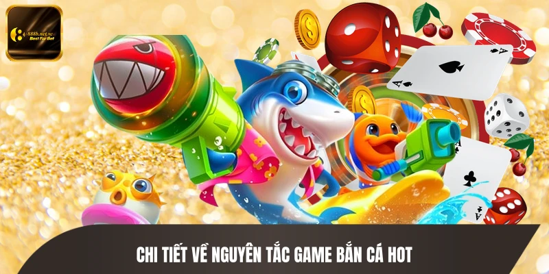 Chi tiết về nguyên tắc game bắn cá hot