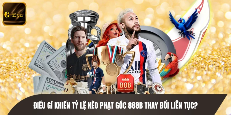 Điều gì khiến tỷ lệ kèo phạt góc 888B thay đổi liên tục?