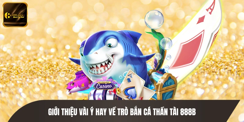 Giới thiệu vài ý hay về trò bắn cá Thần Tài 888B