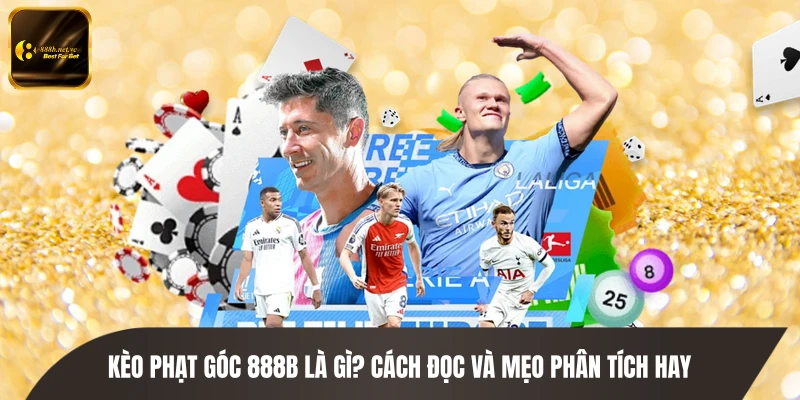 Kèo Phạt Góc 888B Là Gì? Cách Đọc Và Mẹo Phân Tích Hay