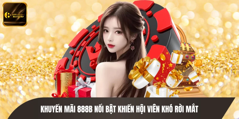 Khuyến mãi 888B nổi bật khiến hội viên khó rời mắt