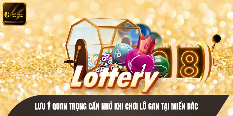Lưu ý quan trọng cần nhớ khi chơi lô gan tại miền Bắc