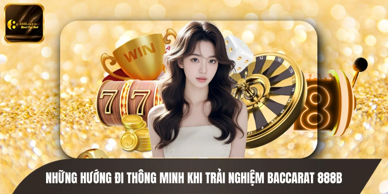 Những hướng đi thông minh khi trải nghiệm Baccarat 888B