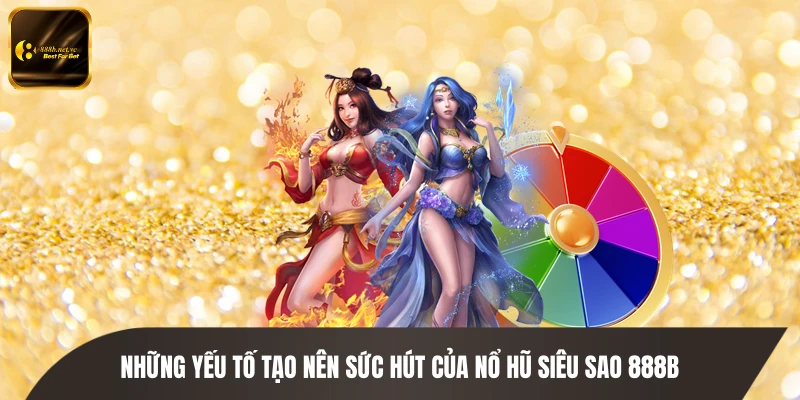 Những yếu tố tạo nên sức hút của Nổ hũ Siêu Sao 888B