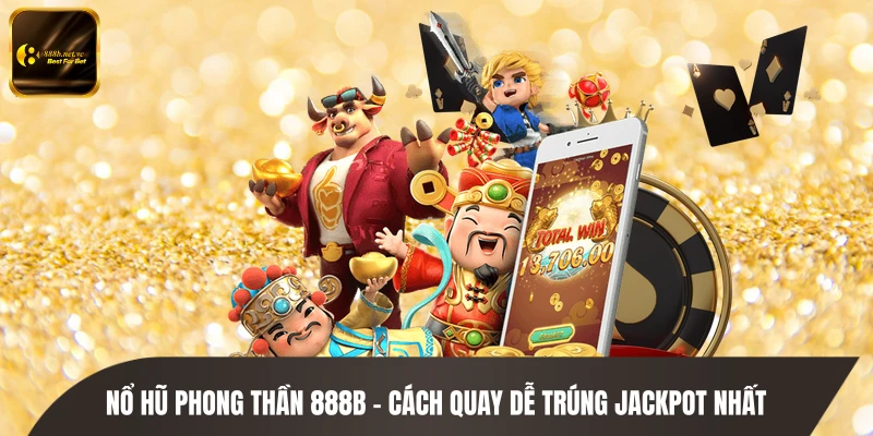 Nổ Hũ Phong Thần 888B - Cách Quay Dễ Trúng Jackpot Nhất
