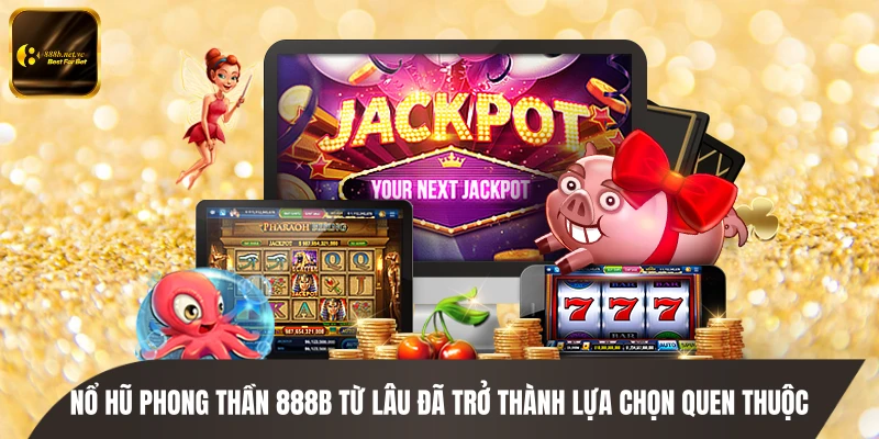 Nổ Hũ Phong Thần 888B từ lâu đã trở thành lựa chọn quen thuộc