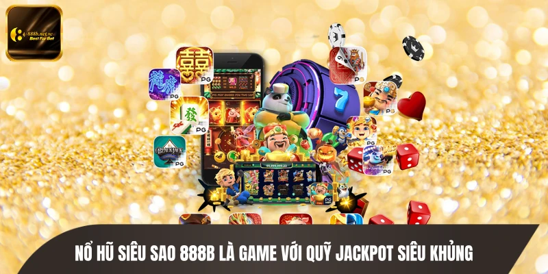 Nổ hũ Siêu Sao 888B là game với quỹ Jackpot siêu khủng 