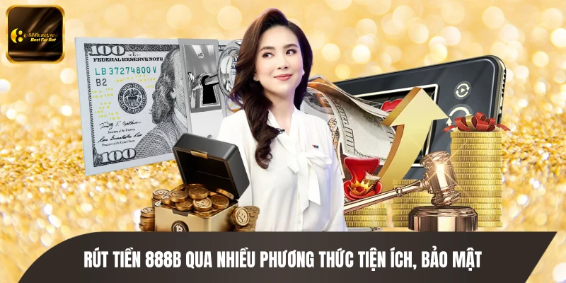 Rút tiền 888B qua nhiều phương thức tiện ích, bảo mật