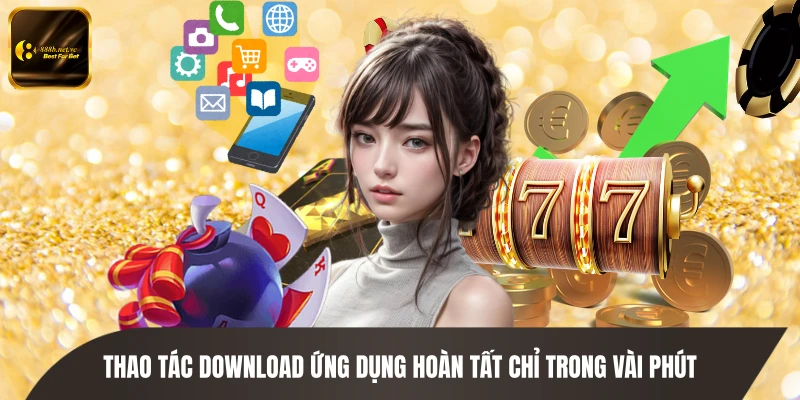 Thao tác download ứng dụng hoàn tất chỉ trong vài phút