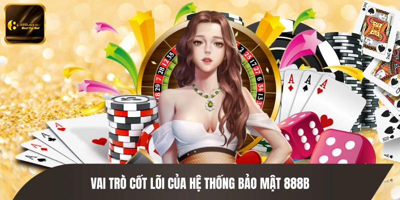 Vai trò cốt lõi của hệ thống bảo mật 888B